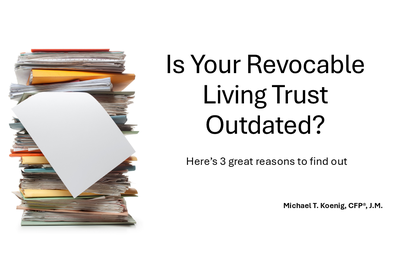 Is Your Revocable Living Trust Outdated? Here’s 3 great reasons to find out.